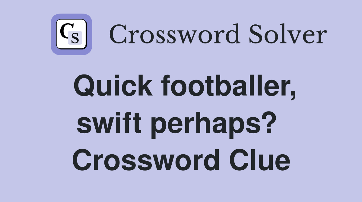 Quick footballer, swift perhaps?  Crossword Clue