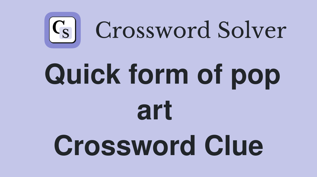 Quick form of pop art  Crossword Clue