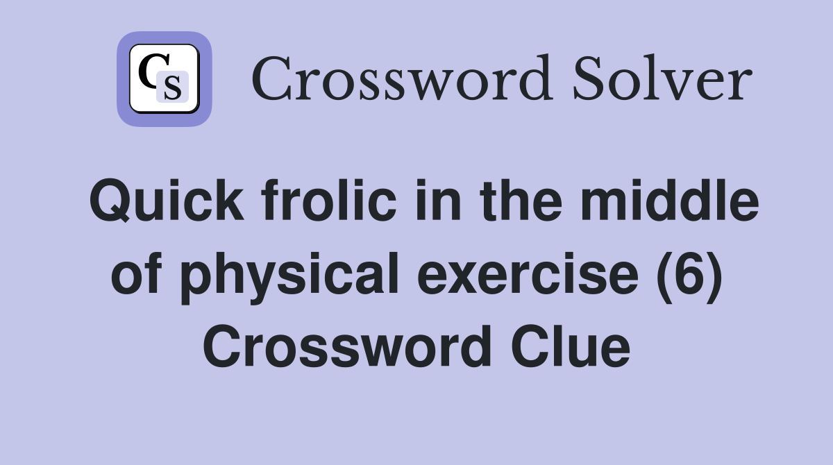 Quick frolic in the middle of physical exercise (6) Crossword Clue