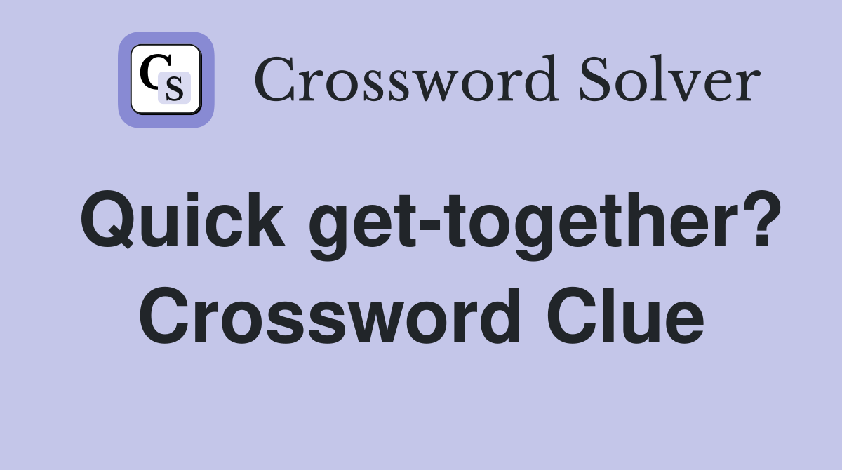 Quick get-together? Crossword Clue