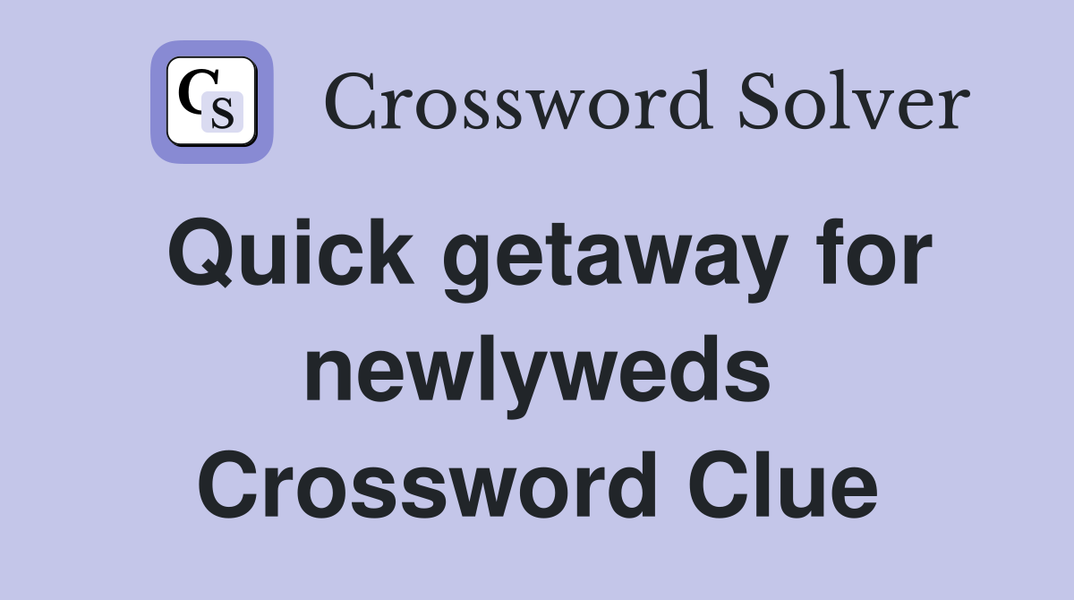 Quick getaway for newlyweds Crossword Clue