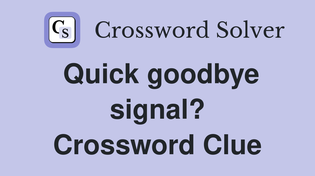 Quick goodbye signal? Crossword Clue