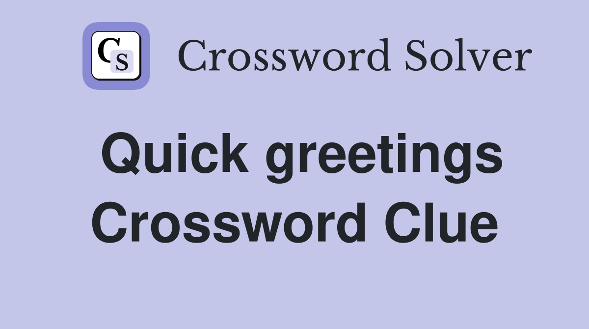 Quick greetings Crossword Clue