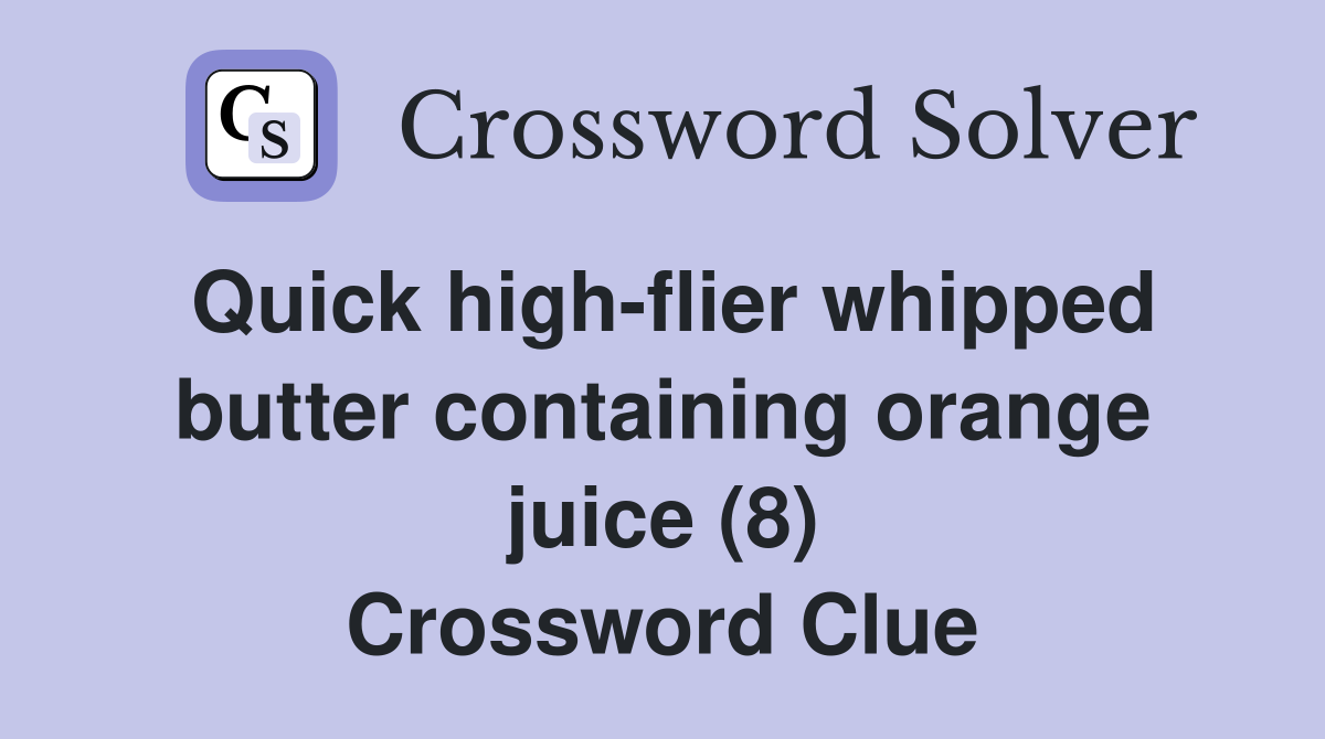 Quick high-flier whipped butter containing orange juice (8) Crossword Clue