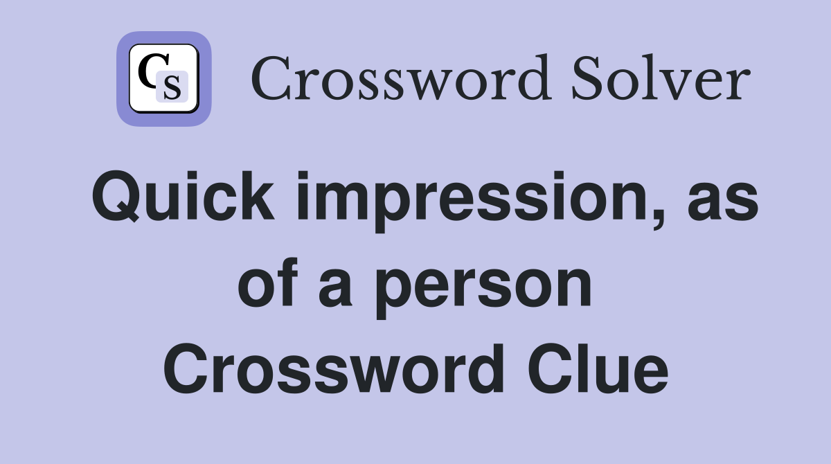 Quick impression, as of a person Crossword Clue