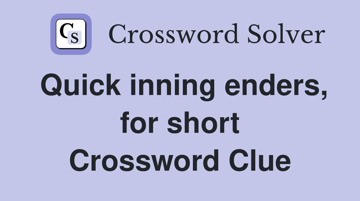 Quick inning enders, for short Crossword Clue