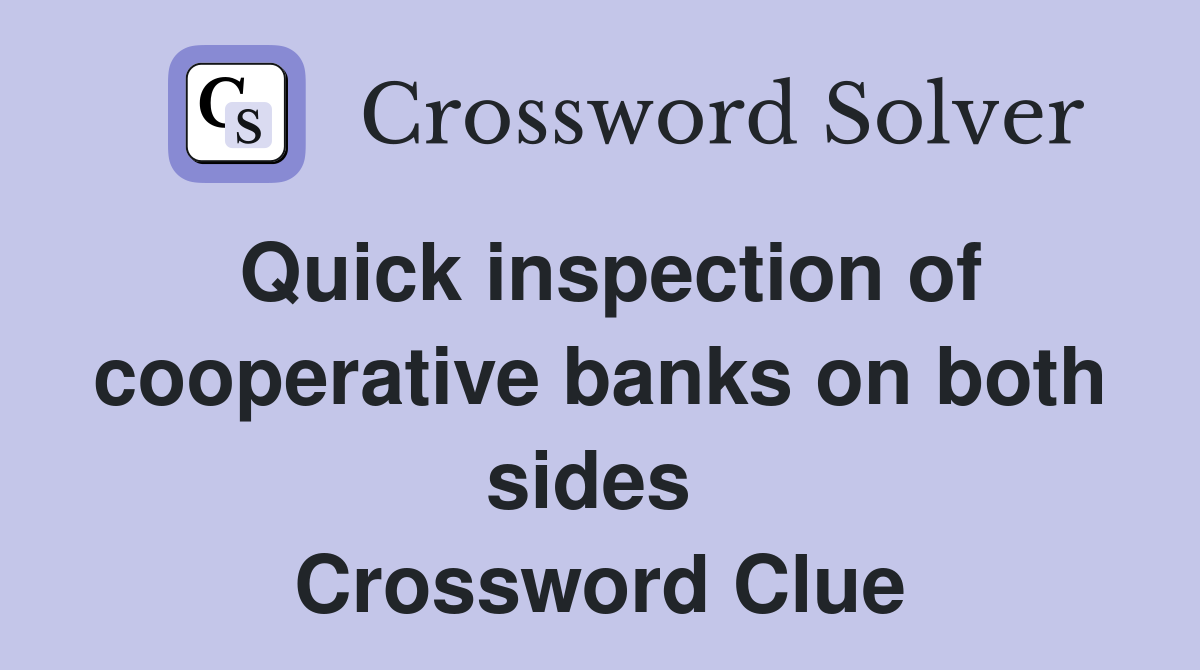 Quick inspection of cooperative banks on both sides  Crossword Clue
