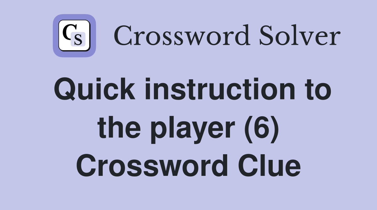 Quick instruction to the player (6) Crossword Clue