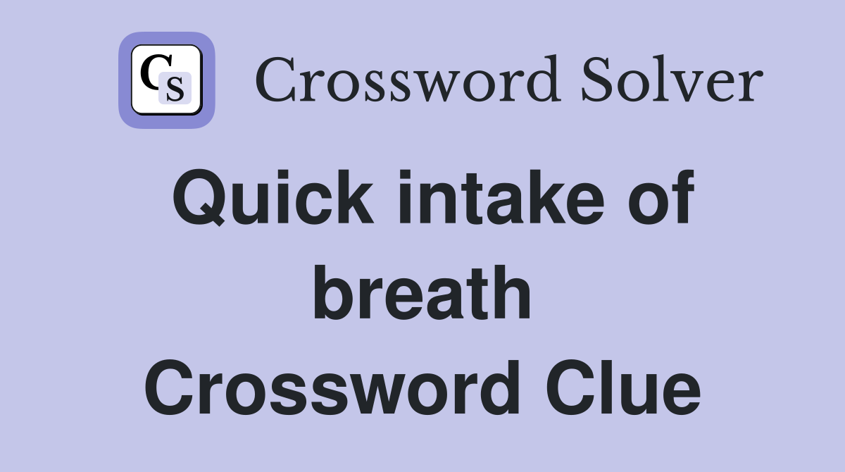 Quick intake of breath Crossword Clue