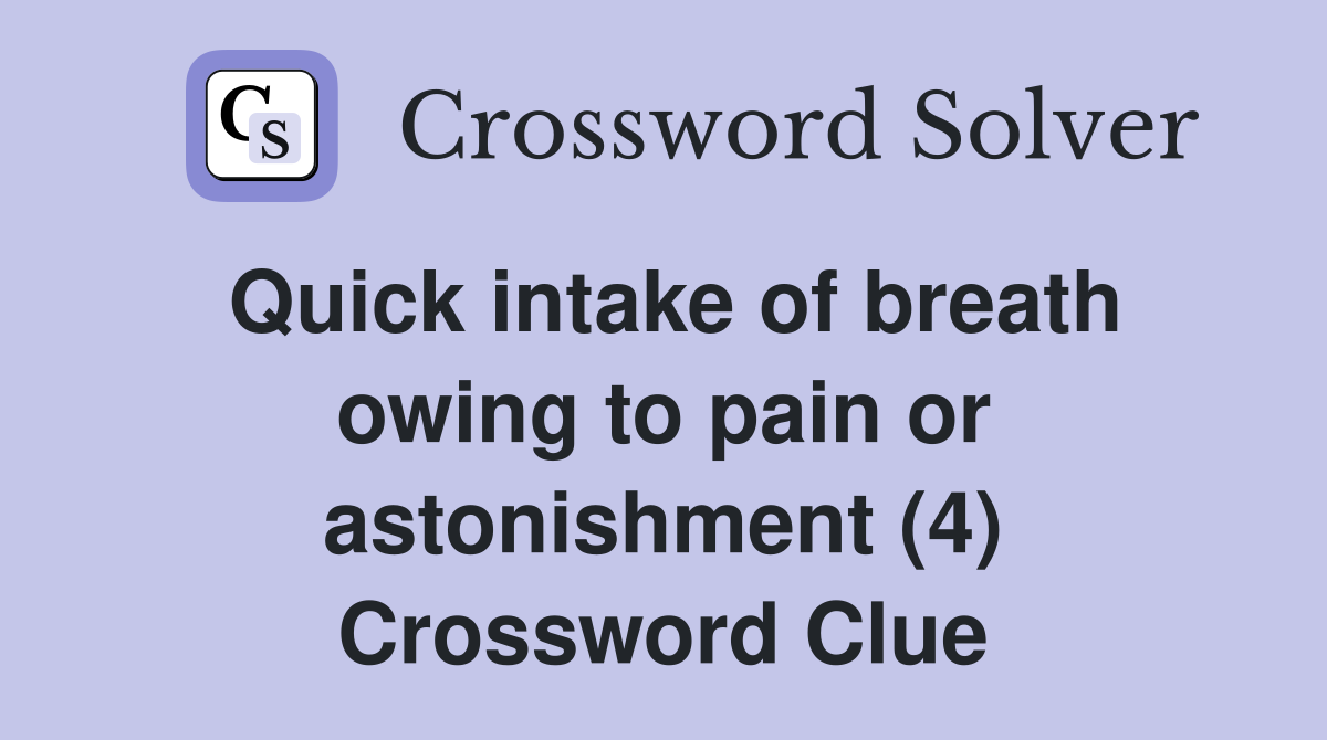 Quick intake of breath owing to pain or astonishment (4) Crossword Clue