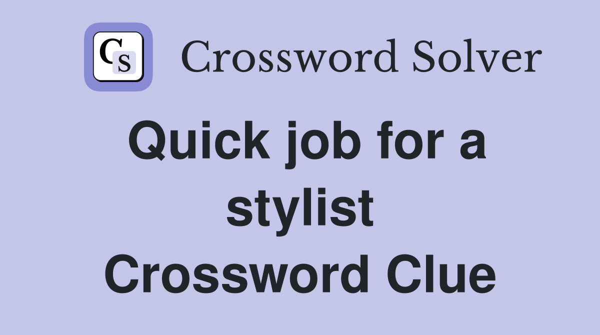 Quick job for a stylist Crossword Clue