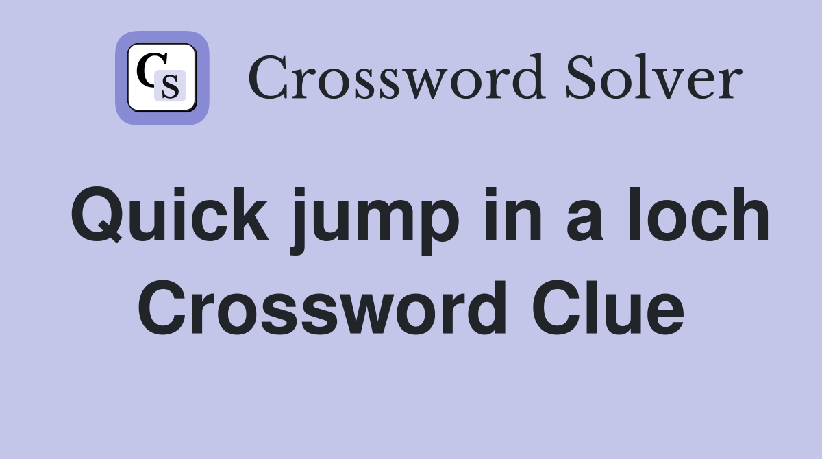 Quick jump in a loch Crossword Clue