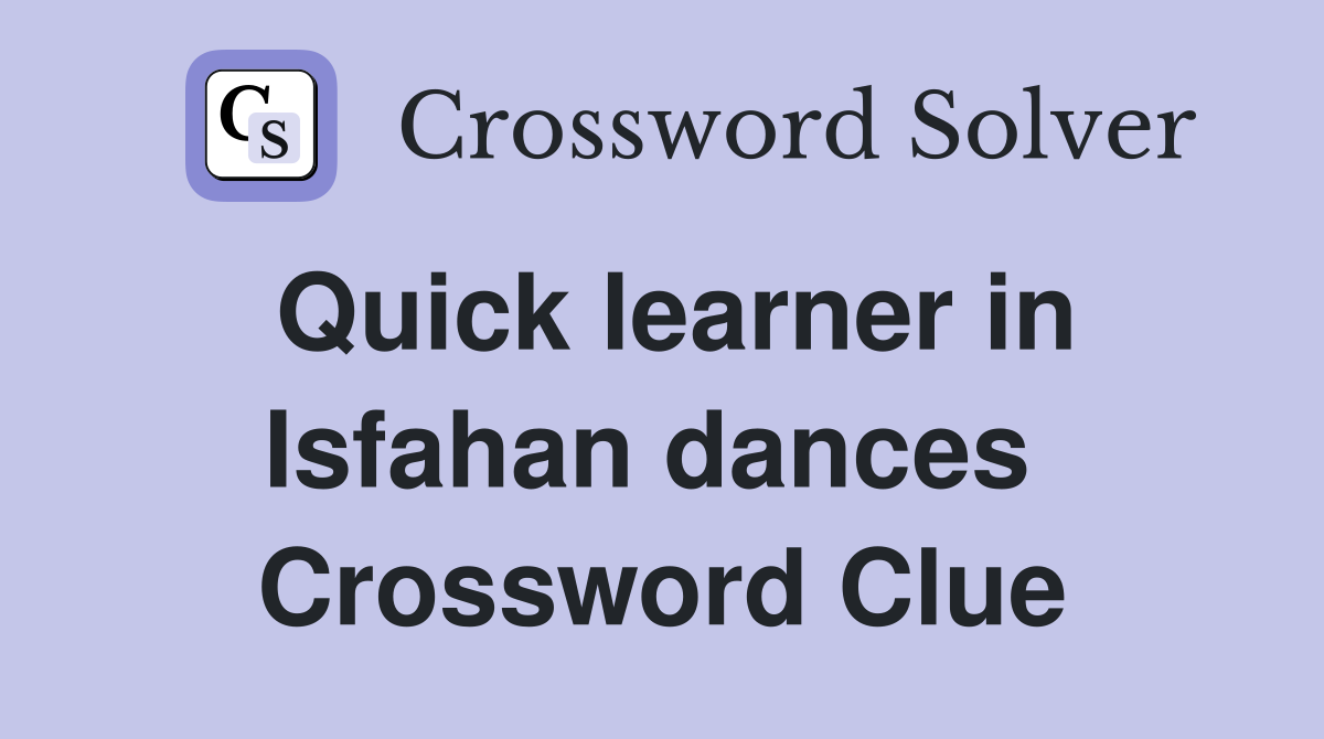Quick learner in Isfahan dances  Crossword Clue