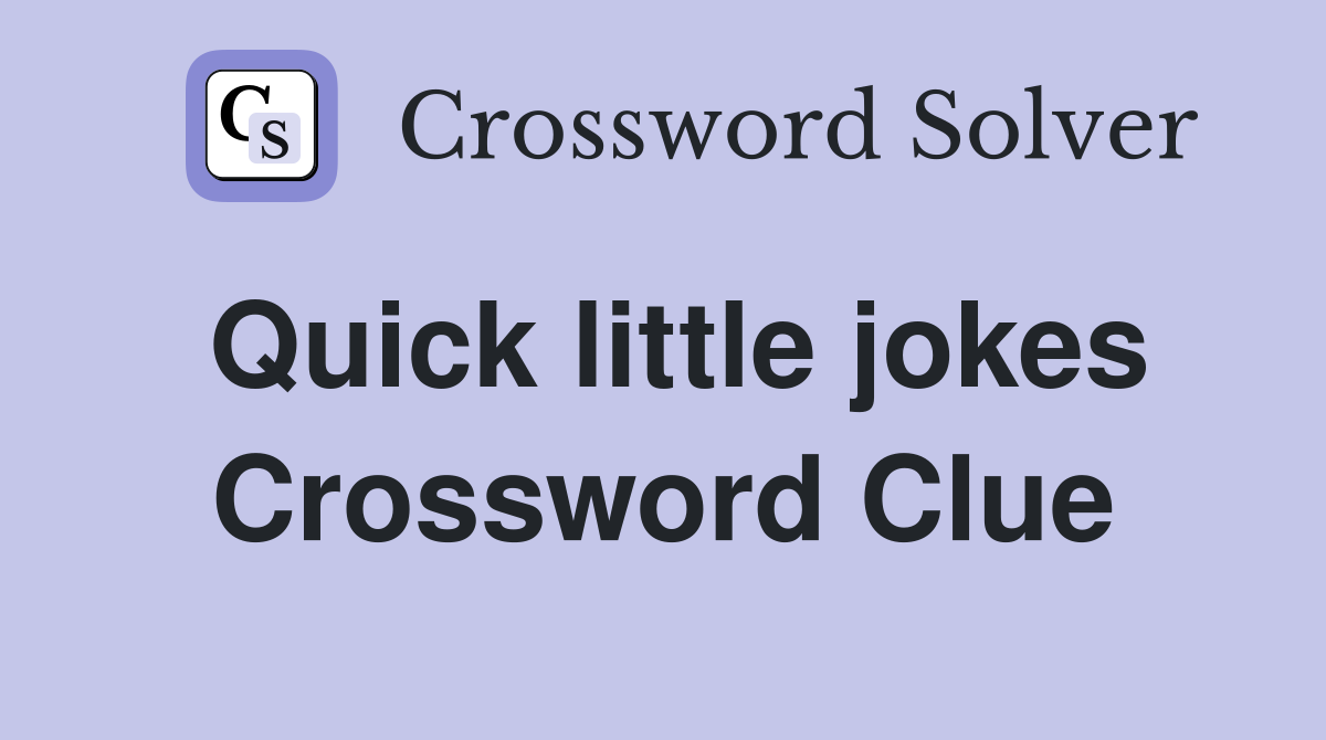Quick little jokes Crossword Clue