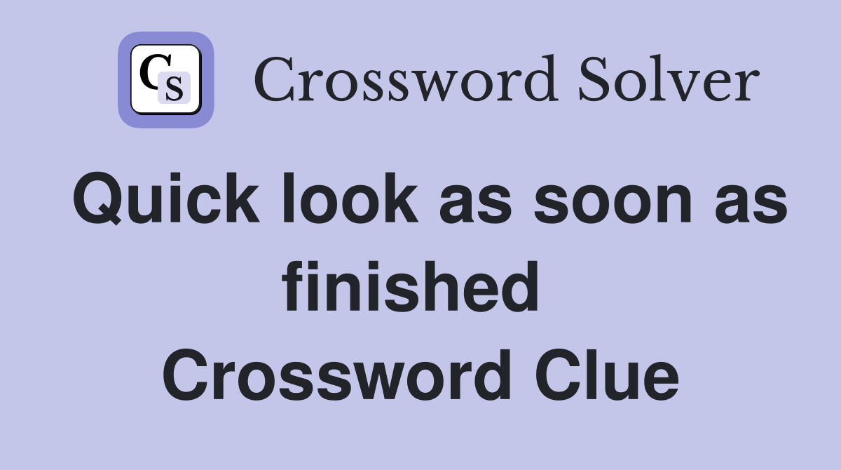Quick look as soon as finished  Crossword Clue