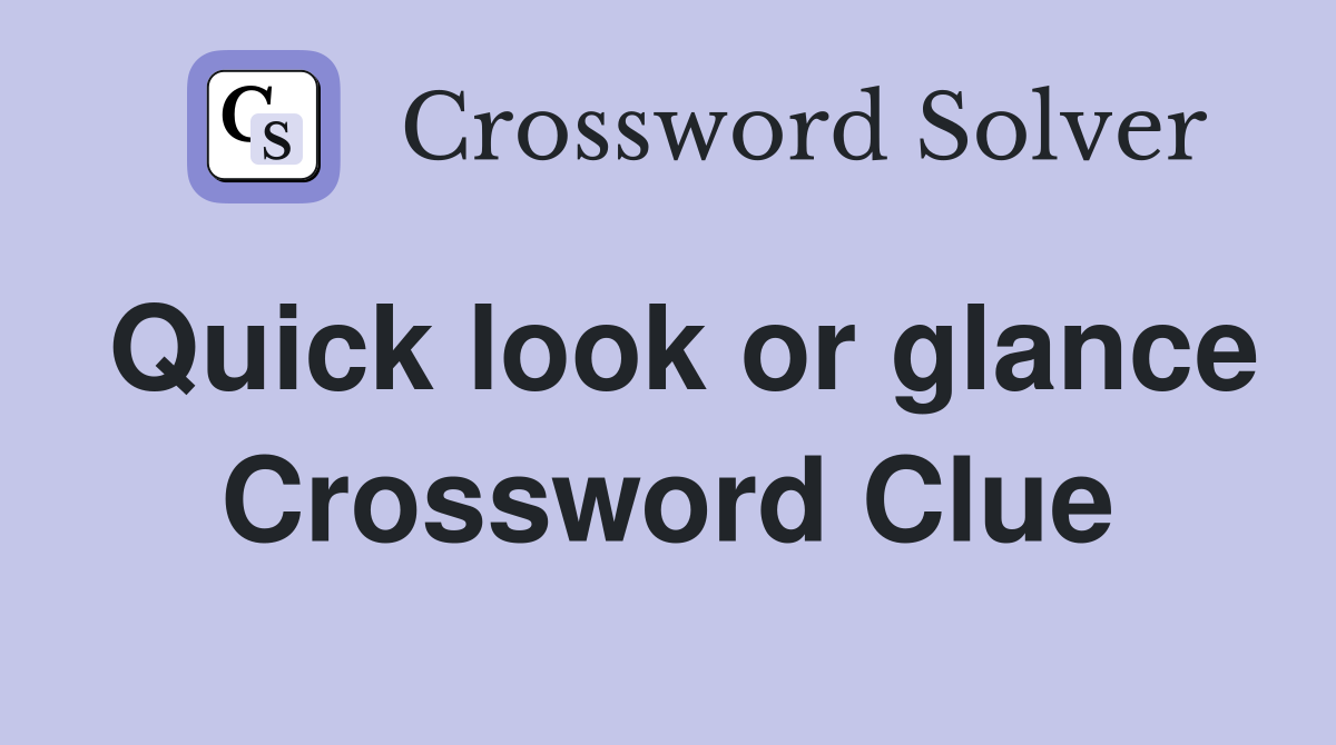 Quick look or glance Crossword Clue