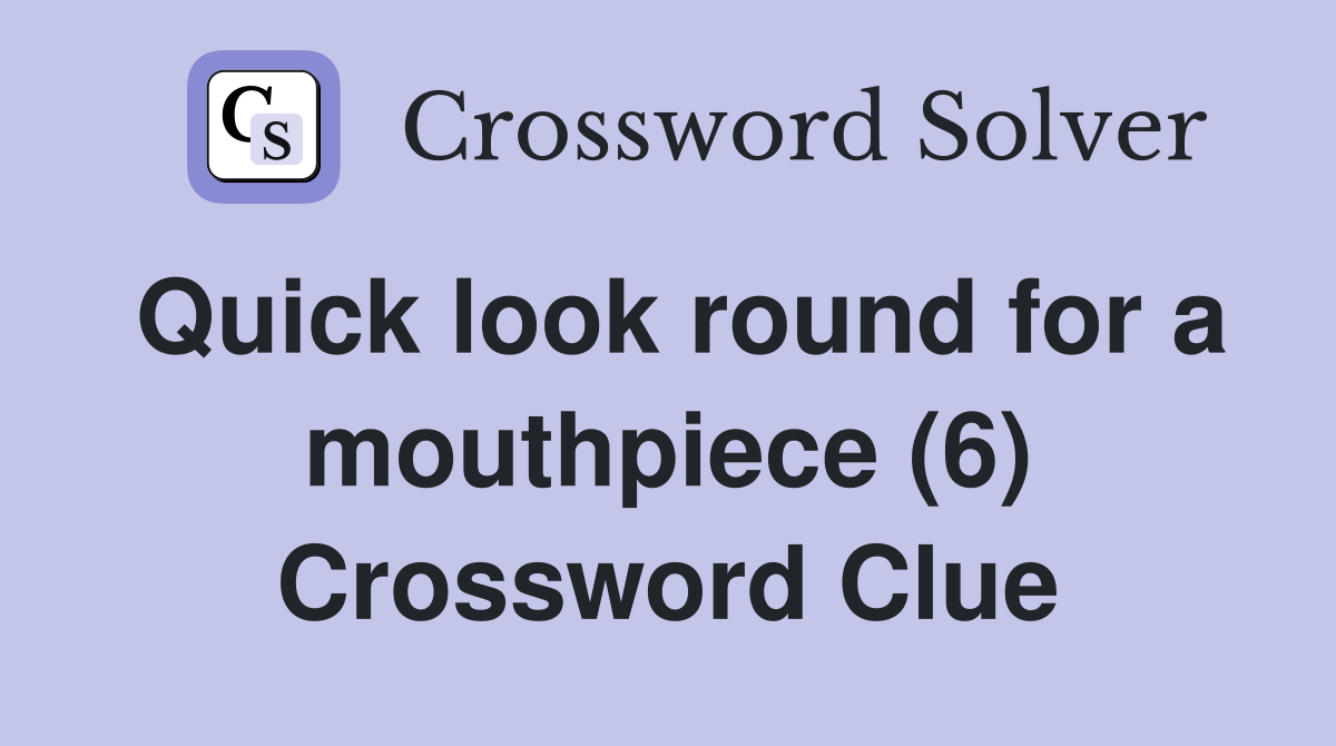 Quick look round for a mouthpiece (6) Crossword Clue