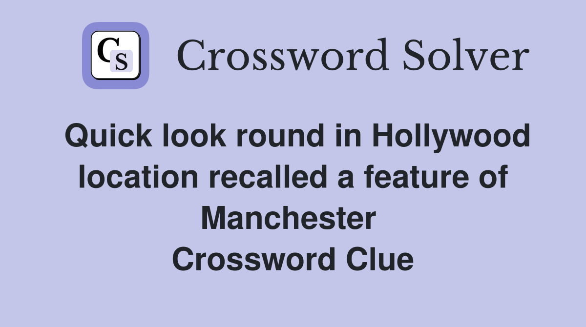 Quick look round in Hollywood location recalled a feature of Manchester  Crossword Clue