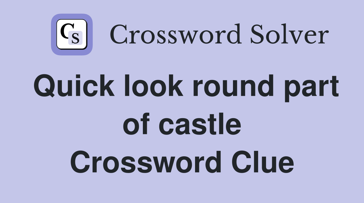 Quick look round part of castle Crossword Clue