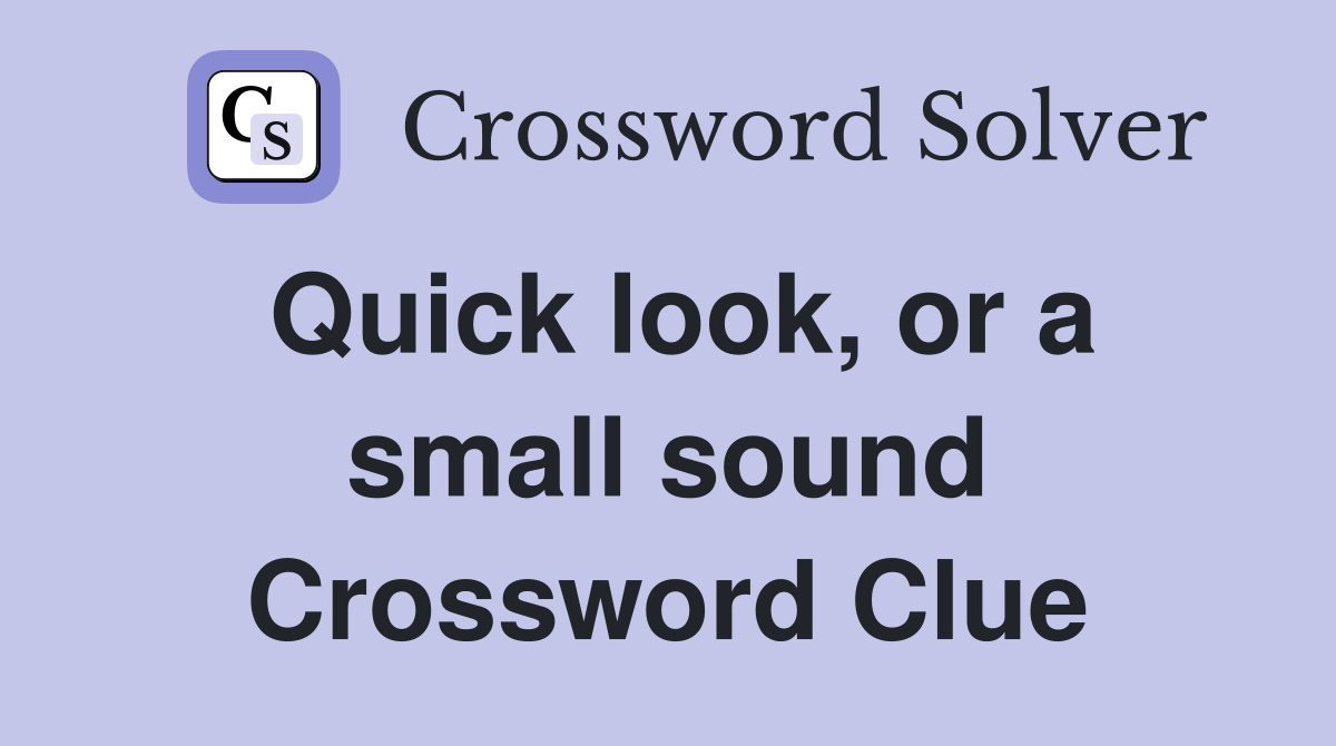 Quick look, or a small sound Crossword Clue