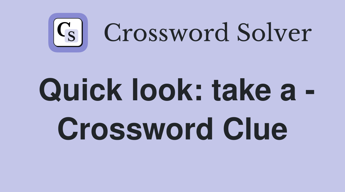 Quick look: take a - Crossword Clue