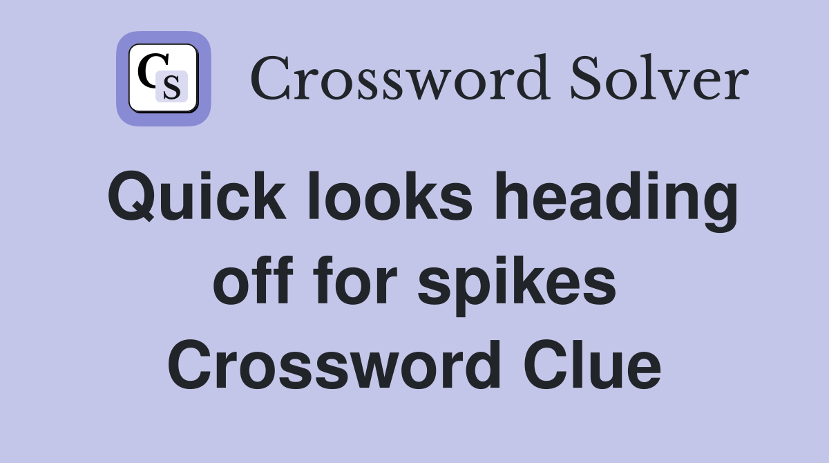 Quick looks heading off for spikes Crossword Clue