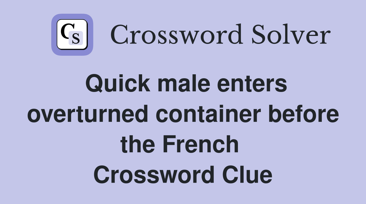 Quick male enters overturned container before the French  Crossword Clue