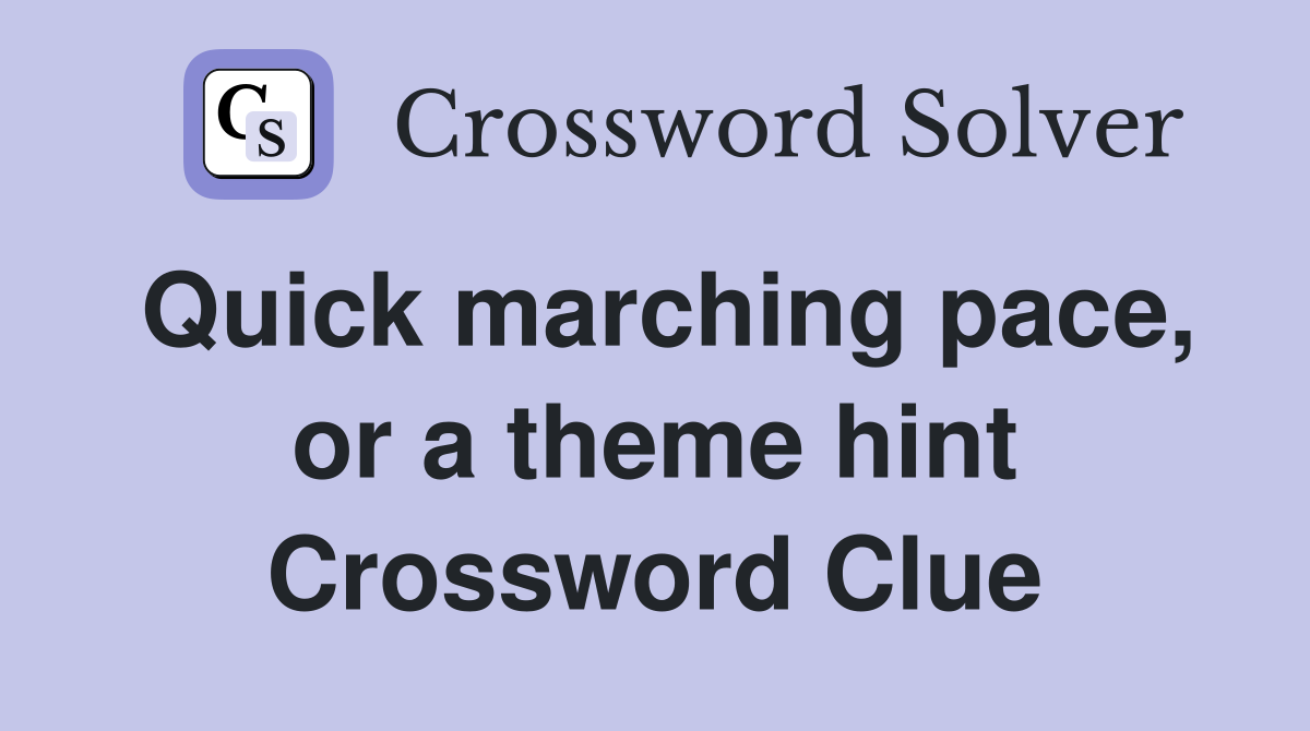 Quick marching pace, or a theme hint Crossword Clue