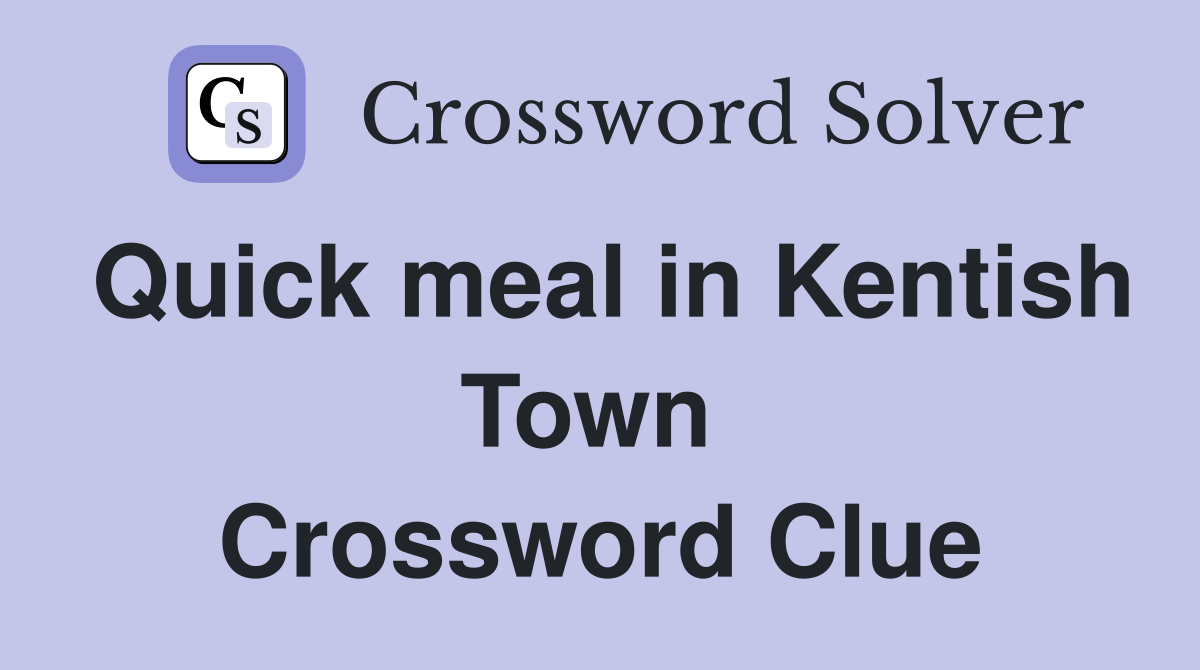 Quick meal in Kentish Town  Crossword Clue