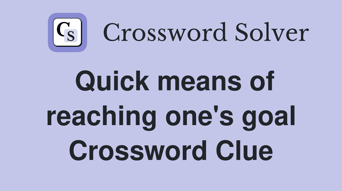 Quick means of reaching one's goal Crossword Clue