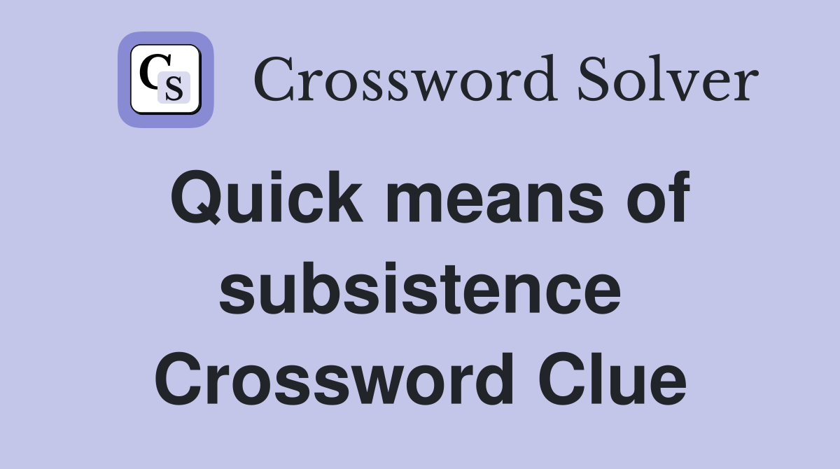 Quick means of subsistence Crossword Clue
