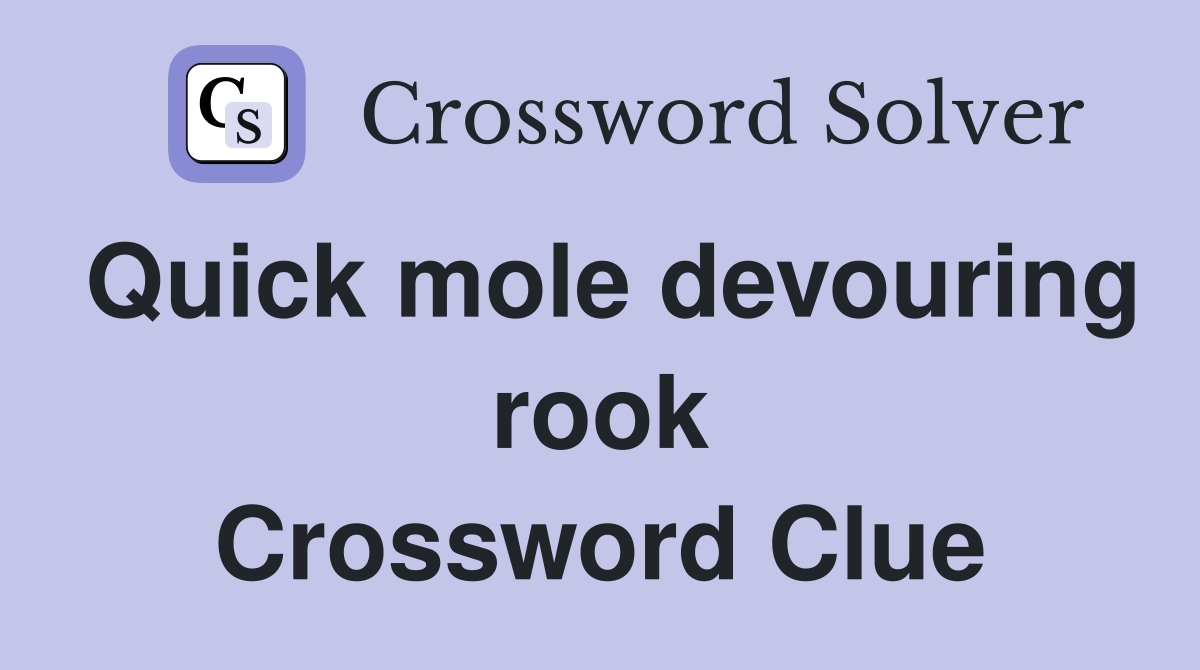 Quick mole devouring rook Crossword Clue