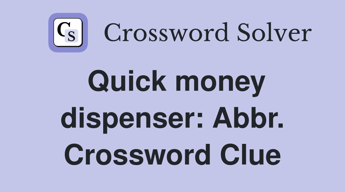 Quick money dispenser: Abbr. Crossword Clue