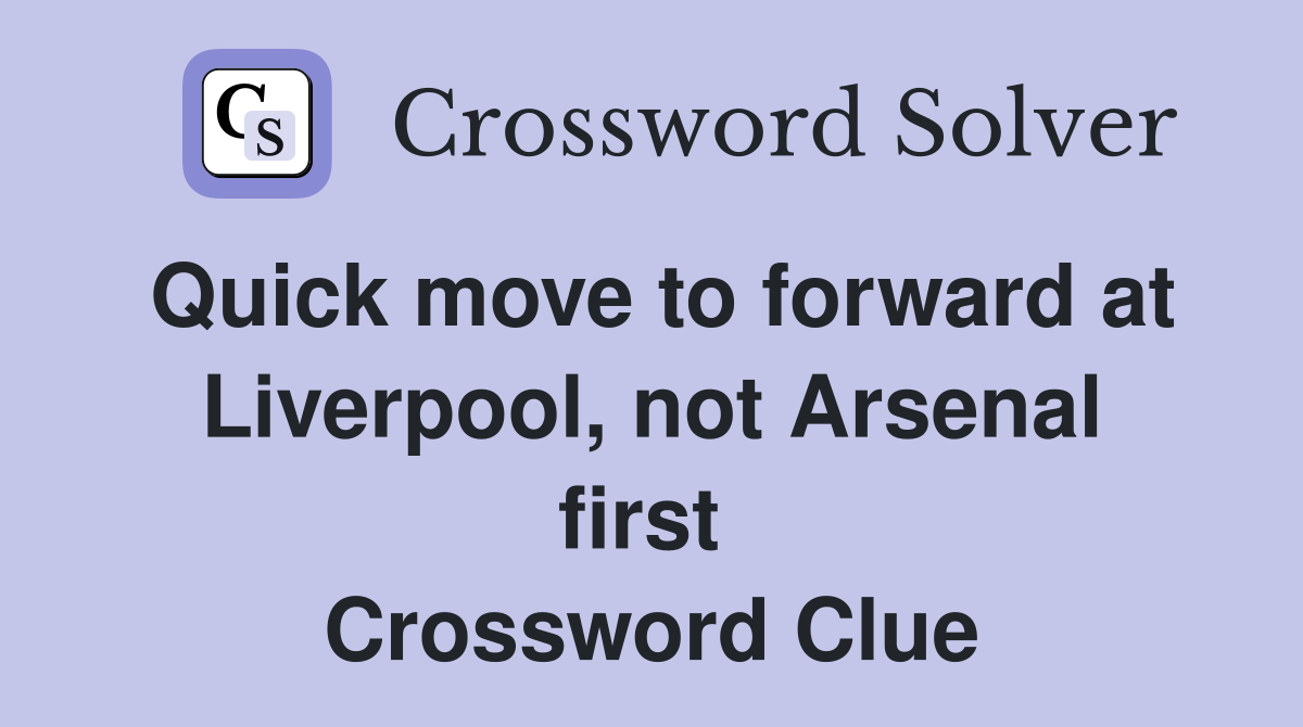 Quick move to forward at Liverpool, not Arsenal first  Crossword Clue