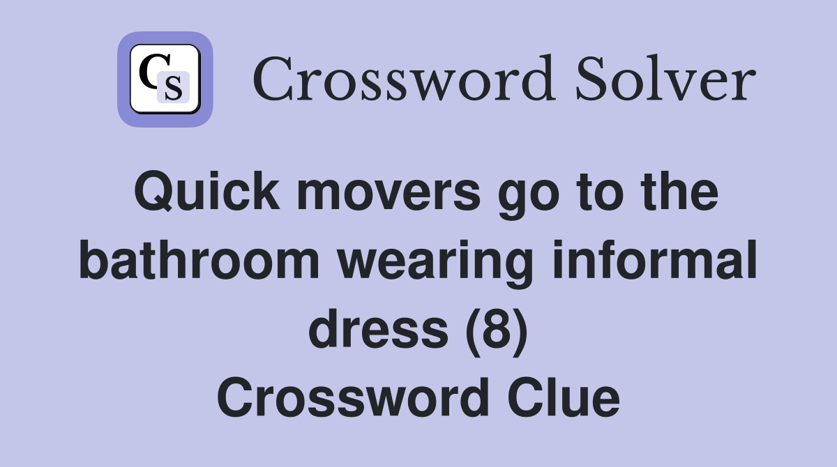 Quick movers go to the bathroom wearing informal dress (8) Crossword Clue