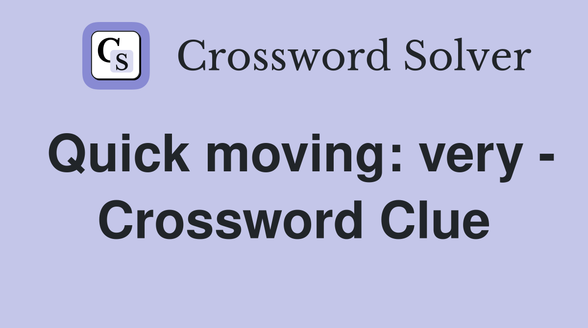 Quick moving: very - Crossword Clue
