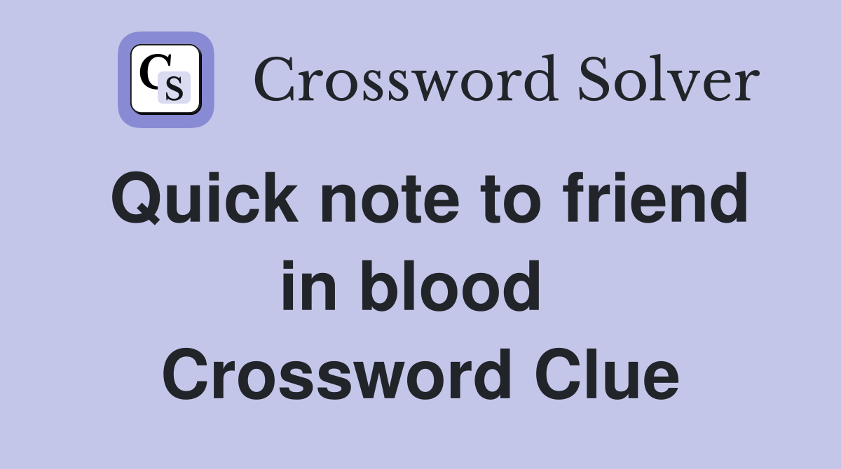 Quick note to friend in blood  Crossword Clue
