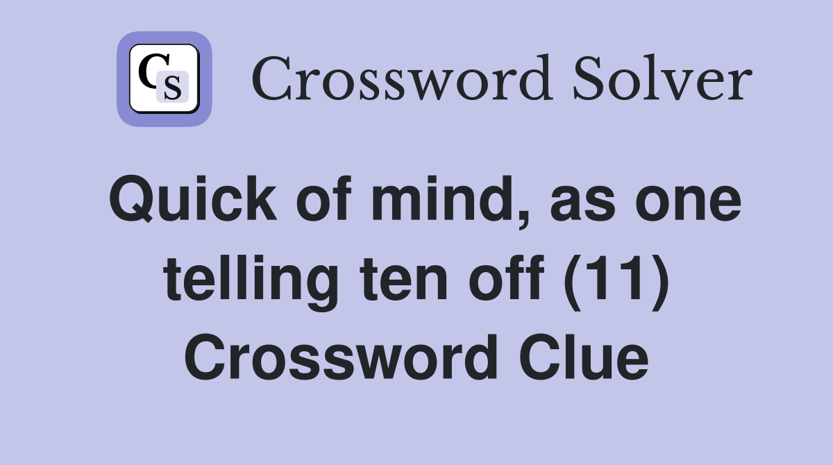 Quick of mind, as one telling ten off (11) Crossword Clue