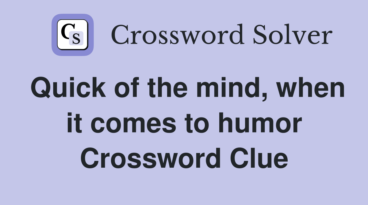 Quick of the mind, when it comes to humor Crossword Clue