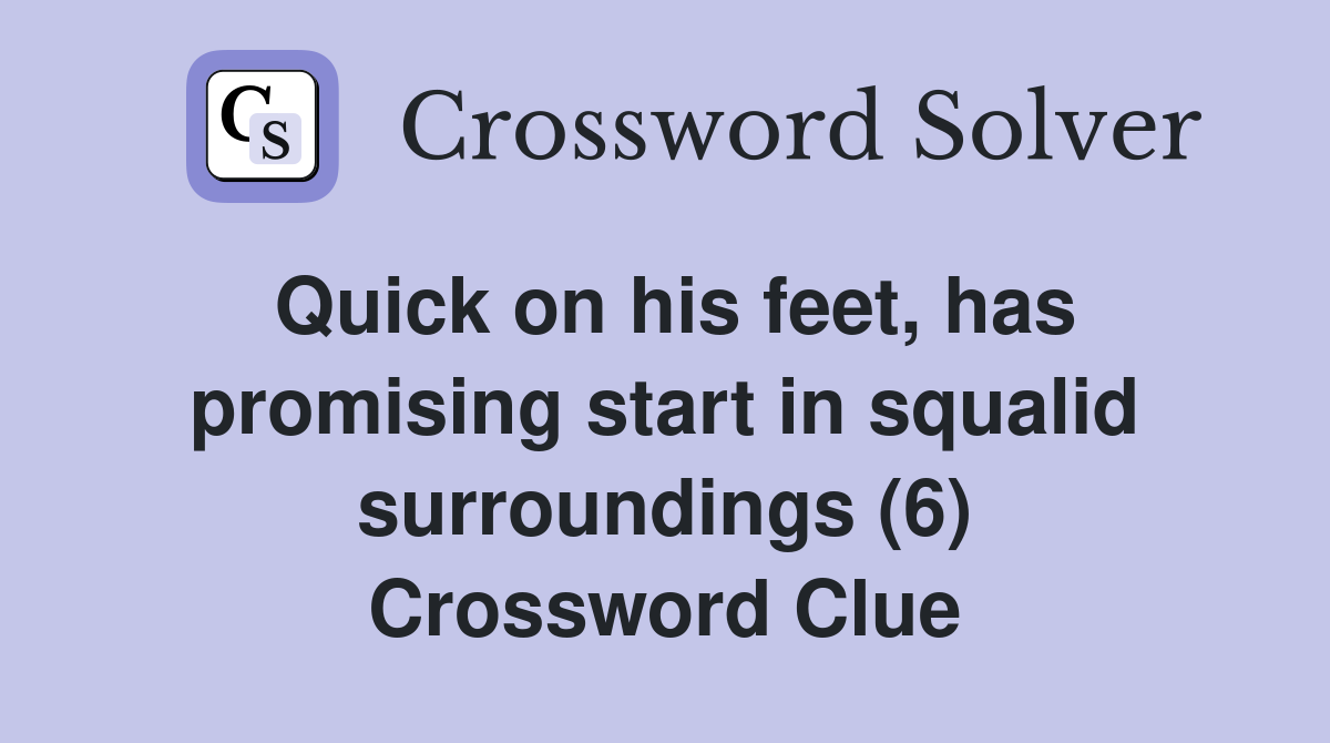Quick on his feet, has promising start in squalid surroundings (6) Crossword Clue