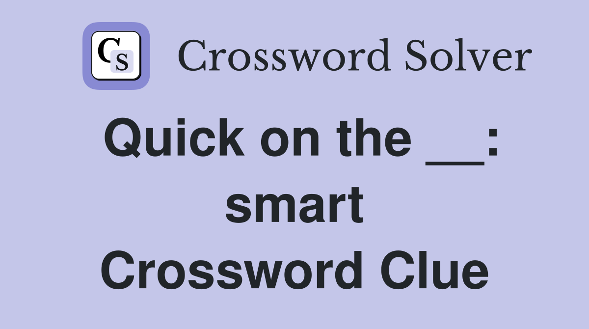 Quick on the __: smart Crossword Clue