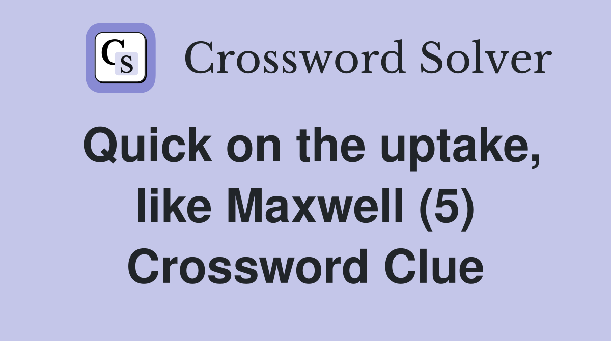Quick on the uptake, like Maxwell (5) Crossword Clue