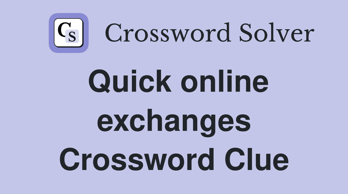 Quick online exchanges Crossword Clue