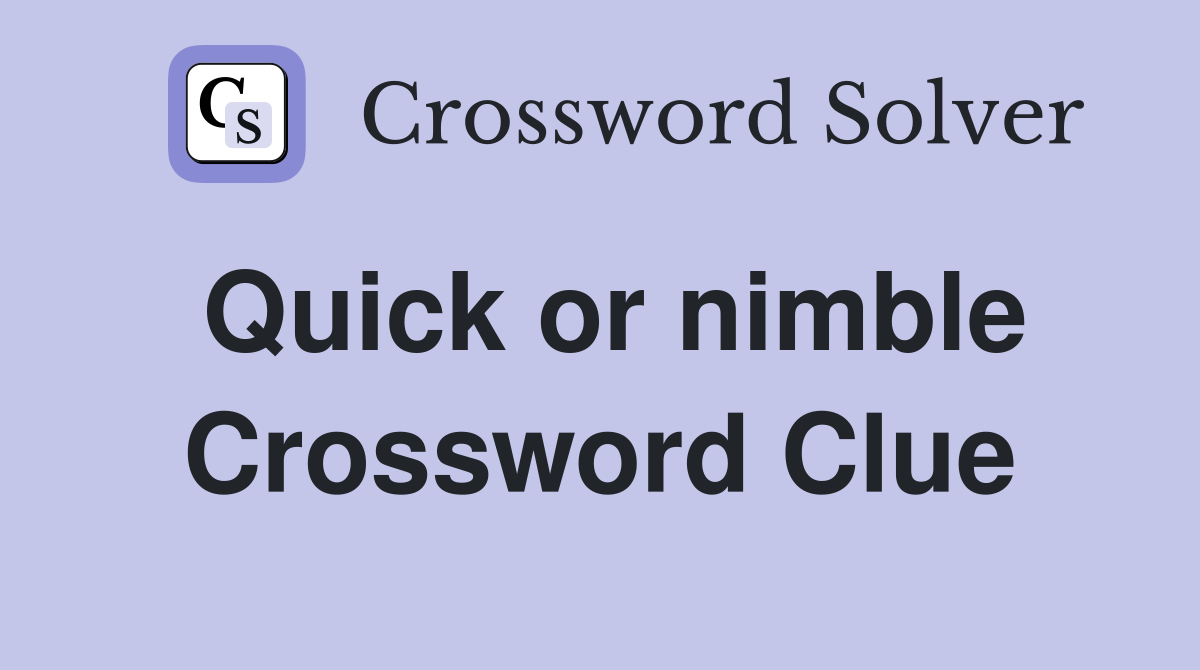 Quick or nimble Crossword Clue