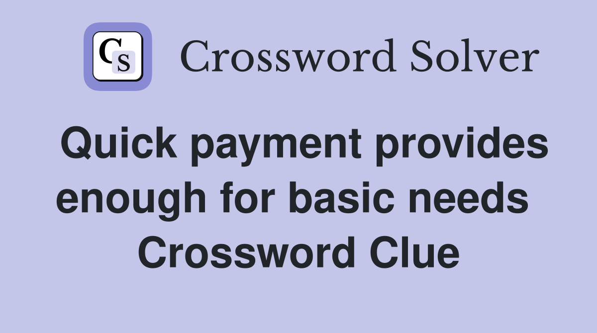 Quick payment provides enough for basic needs  Crossword Clue