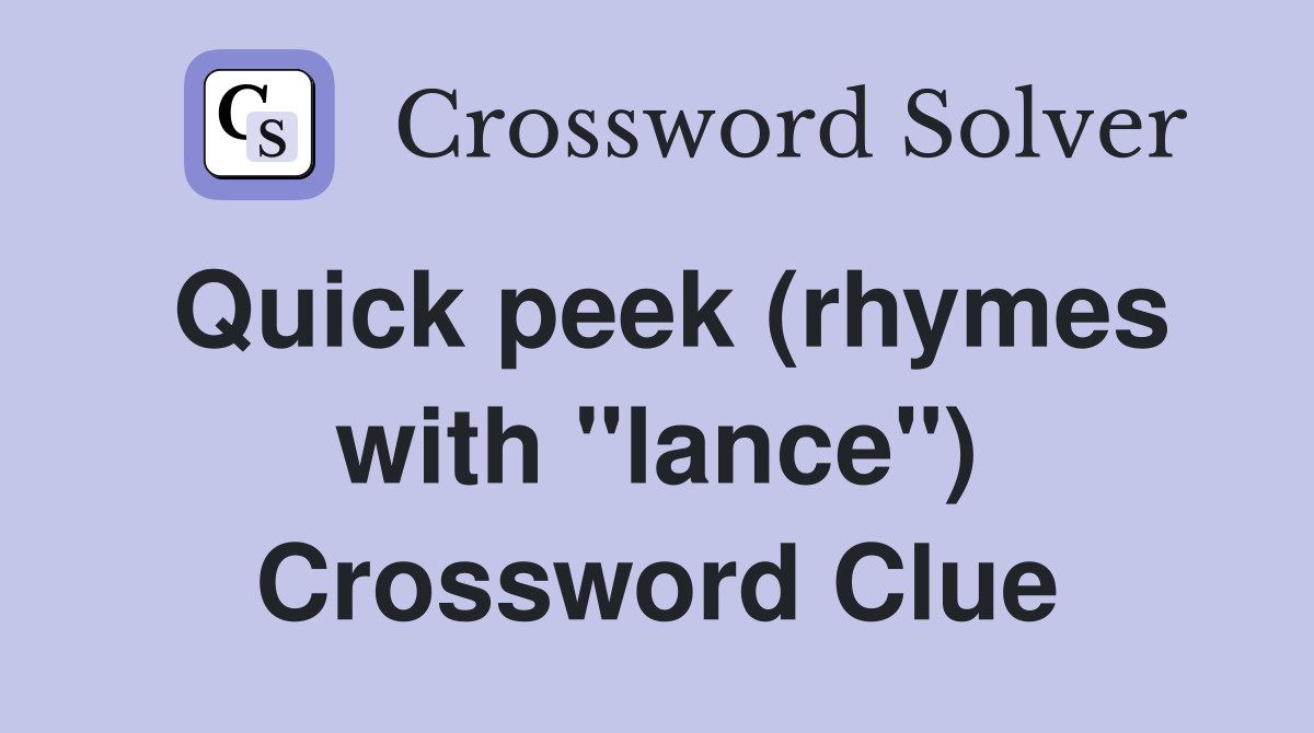 Quick peek (rhymes with "lance") Crossword Clue