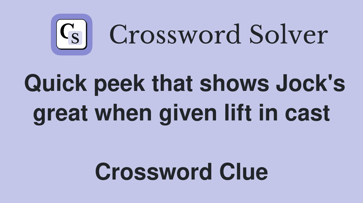 Quick peek that shows Jock's great when given lift in cast  Crossword Clue