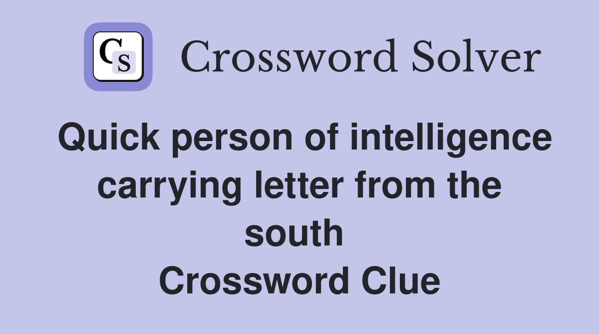 Quick person of intelligence carrying letter from the south  Crossword Clue