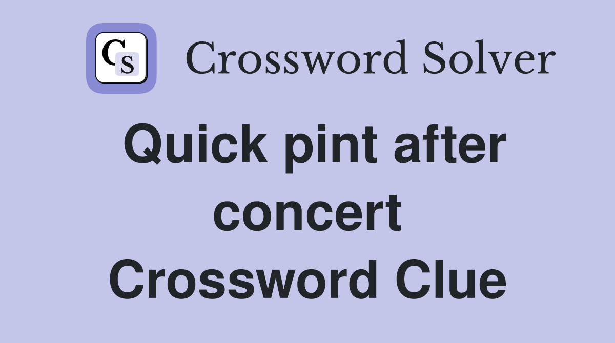 Quick pint after concert Crossword Clue
