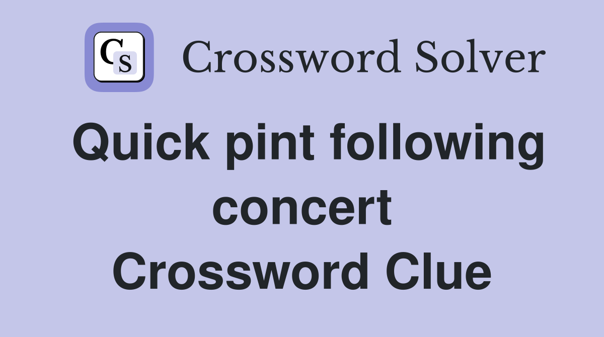 Quick pint following concert Crossword Clue